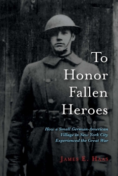 Paperback To Honor Fallen Heroes: How a Small German-American Village in New York City Experienced the Great War Volume 1 Book