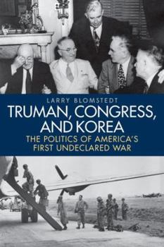 Hardcover Truman, Congress, and Korea: The Politics of America's First Undeclared War Book
