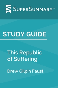 Study Guide: This Republic of Suffering by Drew Gilpin Faust (SuperSummary)