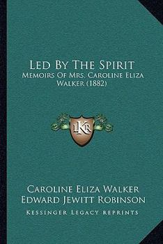 Paperback Led By The Spirit: Memoirs Of Mrs. Caroline Eliza Walker (1882) Book