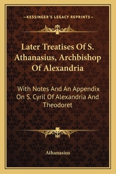 Paperback Later Treatises Of S. Athanasius, Archbishop Of Alexandria: With Notes And An Appendix On S. Cyril Of Alexandria And Theodoret Book