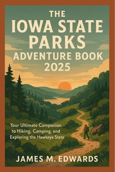 Paperback The Iowa State Parks Adventure Book 2025: Your Ultimate Companion to Hiking, Camping, and Exploring the Hawkeye State Book