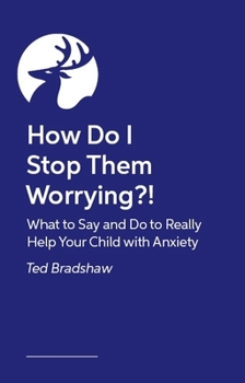 Paperback How Do I Stop Them Worrying?: What to Say and Do to Really Help Your Child with Anxiety Book