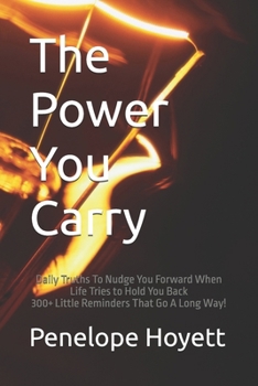 The Power You Carry: Daily Truths To Nudge You Forward When Life Tries to Hold You Back 300+ Little Reminders That Go A Long Way!