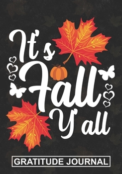 It's Fall Y'all - Gratitude Journal: Blank Lined Gratitude Journal For Fall Season And Thanksgiving  Leaves Autumn Gift for Mom And Dad ,Kids Family Fall leaves Notebook