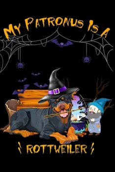 My Patronus Is a Rottweiler: My Patronus Is rottweiler Halloween Dog Gift Journal/Notebook Blank Lined Ruled 6x9 100 Pages