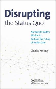 Hardcover Disrupting the Status Quo: Northwell Health's Mission to Reshape the Future of Health Care Book