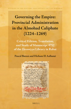 Hardcover Governing the Empire: Provincial Administration in the Almohad Caliphate (1224-1269): Critical Edition, Translation, and Study of Manuscript 4752 of t [Arabic] Book