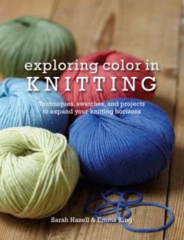 Paperback Exploring Color in Knitting: Techniques, Swatches, and Projects to Expand Your Knit Horizons Book