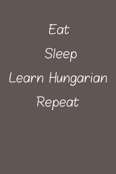 eat sleep learn Hungarian repeat: Lined Notebook / Journal Gift, 120 Pages, 6*9, Soft Cover, Matte Finish