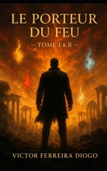 Le Porteur de Feu Tome I & II: Tome I Là où tout a commencé & Tome II L'origine du Feu