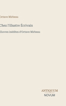 Chez l'illustre Écrivain: OEuvres inédites d'Octave Mirbeau (French Edition)