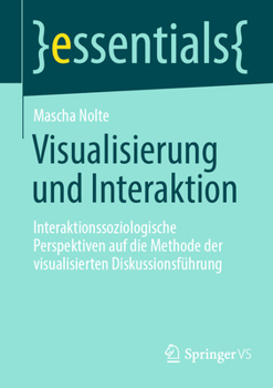 Paperback Visualisierung Und Interaktion: Interaktionssoziologische Perspektiven Auf Die Methode Der Visualisierten Diskussionsführung [German] Book