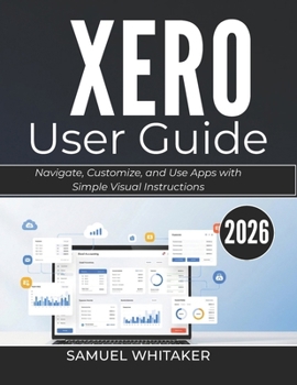 XERO USER GUIDE 2026: Manage Invoices, Accounts, and Finances with Clear Step-by-Step Instructions