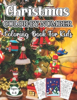 Christmas Color By Number Coloring Book For Kids Ages 4-8: A Beautiful ChristmasColor By Number Coloring Book With Many Christmas Images. for Kids Age