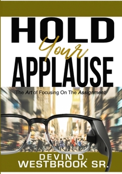 Paperback Hold Your Applause: The Art of Focusing on the Assignment Book