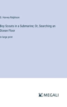 Hardcover Boy Scouts in a Submarine; Or, Searching an Ocean Floor: in large print Book