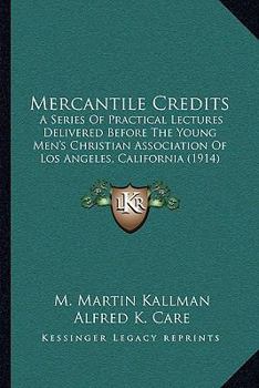 Paperback Mercantile Credits: A Series Of Practical Lectures Delivered Before The Young Men's Christian Association Of Los Angeles, California (1914 Book