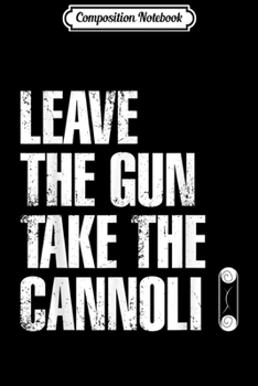 Composition Notebook: Leave the Gun Take the Cannoli Italian Funny Dessert  Journal/Notebook Blank Lined Ruled 6x9 100 Pages