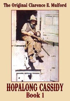 The Original Clarence E. Mulford: Hopalong Cassidy Book 1