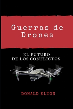 Guerras de Drones: El Futuro de Los Conflictos (Spanish Edition)