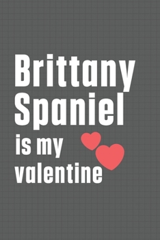 Paperback Brittany Spaniel is my valentine: For Brittany Spaniel Dog Fans Book