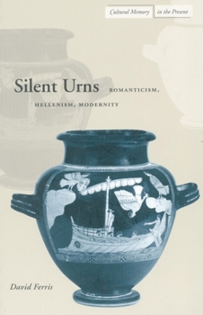 Hardcover Silent Urns: Romanticism, Hellenism, Modernity Book