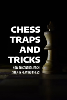 Paperback Chess Traps And Tricks: How To Control Each Step In Playing Chess: Chess Strategy For Beginners Book