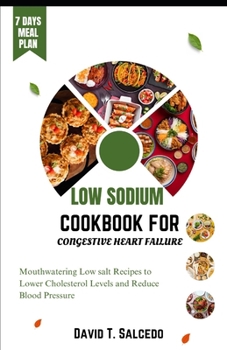 Paperback Low Sodium Cookbook for Congestive Heart Failure: Mouthwatering Low salt Recipes to Lower Cholesterol Levels and Reduce Blood Pressure Book