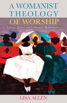 Paperback A Womanist Theology of Worship: Liturgy, Justice, and Communal Righteousness Book