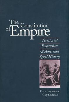 Hardcover The Constitution of Empire: Territorial Expansion and American Legal History Book