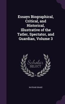 Hardcover Essays Biographical, Critical, and Historical, Illustrative of the Tatler, Spectator, and Guardian, Volume 3 Book