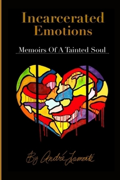 Paperback Incarcerated Emotions: Memoirs of a Tainted Soul Book