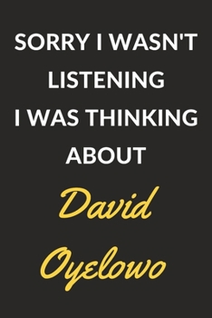 Sorry I Wasn't Listening I Was Thinking About David Oyelowo: David Oyelowo Journal Notebook to Write Down Things, Take Notes, Record Plans or Keep Track of Habits (6" x 9" - 120 Pages)