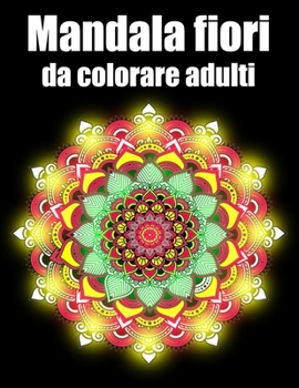 Mandala fiori da colorare adulti: libro 40 mandalas fiori grande semplici to complessi da colorare per adulti antistress