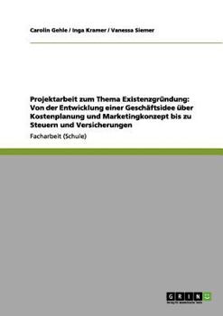 Paperback Projektarbeit zum Thema Existenzgründung: Von der Entwicklung einer Geschäftsidee über Kostenplanung und Marketingkonzept bis zu Steuern und Versicher [German] Book