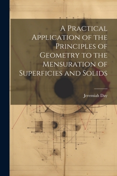 Paperback A Practical Application of the Principles of Geometry to the Mensuration of Superficies and Solids Book