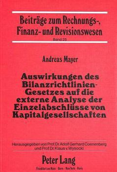 Auswirkungen Des Bilanzrichtlinien-Gesetzes Auf Die Externe Analyse Der Einzelabschluesse Von Kapitalgesellschaften: Eine Theoretische Untersuchung