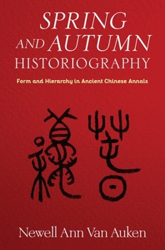 Hardcover Spring and Autumn Historiography: Form and Hierarchy in Ancient Chinese Annals Book