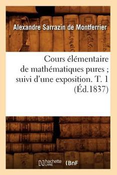 Paperback Cours Élémentaire de Mathématiques Pures Suivi d'Une Exposition. T. 1 (Éd.1837) [French] Book