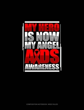 Paperback My Hero Is Now My Angel AIDS Awareness: Composition Notebook: Wide Ruled Book