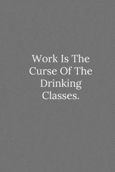 Work Is The Curse Of The Drinking Classes.: Lined Notebook / Journal Funny Gift Quotes