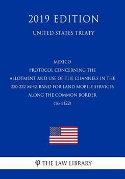 Mexico - Protocol concerning the Allotment and Use of the Channels in the 220-222 MHz Band for Land Mobile Services along the Common Border (16-1122)