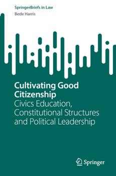 Cultivating Good Citizenship: Civics Education, Constitutional Structures and Political Leadership (SpringerBriefs in Law)