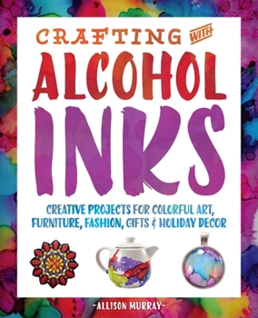 Paperback Crafting with Alcohol Inks: Creative Projects for Colorful Art, Furniture, Fashion, Gifts and Holiday Decor Book