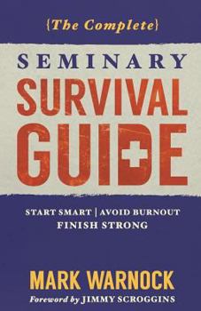 The Complete Seminary Survival Guide: Start Smart | Avoid Burnout | Finish Strong