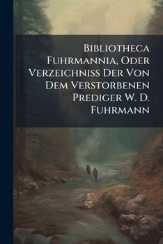 Bibliotheca Fuhrmannia, Oder Verzeichniss Der Von Dem Verstorbenen Prediger W. D. Fuhrmann: Vente, Hamm, Grafschaft Mark, 4 Fév. 1839