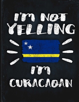 I'm Not Yelling I'm Curacaoan: Funny Sarcastic Personalized Gift for Coworker Friend from Curacao  Planner Daily Weekly Monthly Undated Calendar Organizer Journal