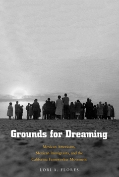 Grounds for Dreaming: Mexican Americans, Mexican Immigrants, and the California Farmworker Movement - Book  of the Lamar Series in Western History