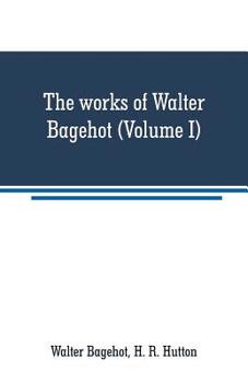 Paperback The works of Walter Bagehot (Volume I) Book